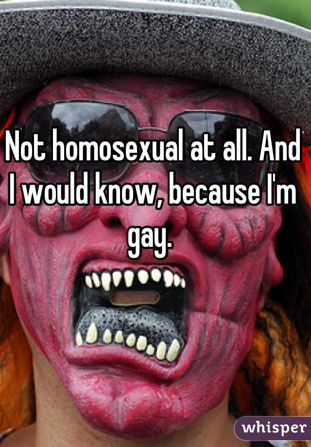 Not homosexual at all. And I would know, because I'm gay. 