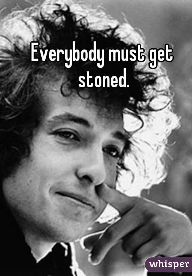 Everybody must get stoned.