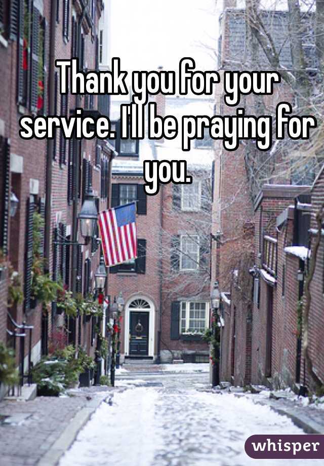 Thank you for your service. I'll be praying for you.