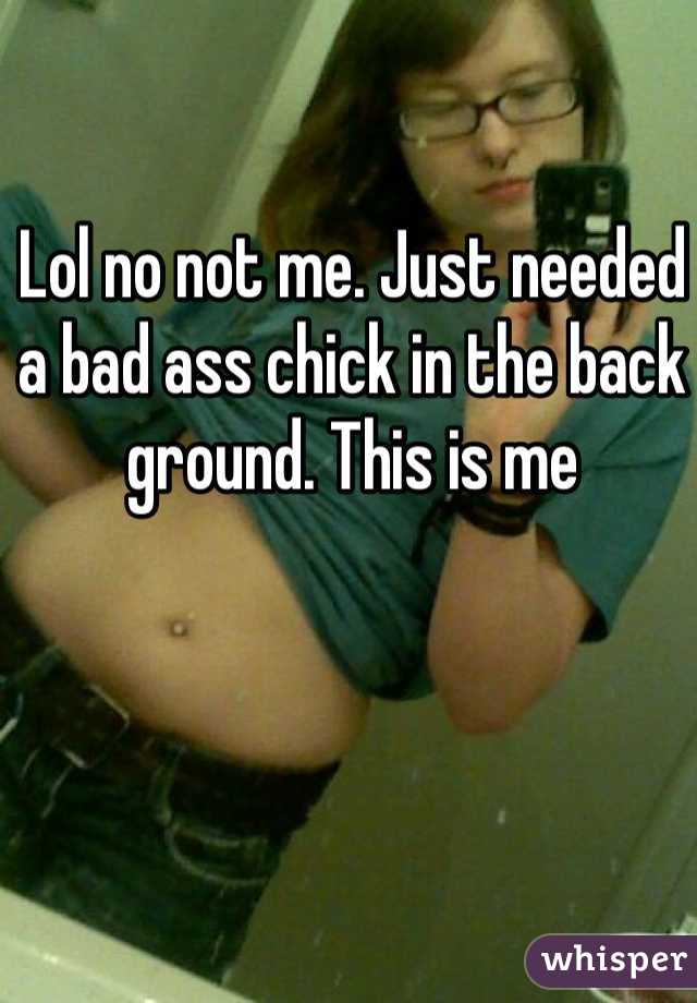 Lol no not me. Just needed a bad ass chick in the back ground. This is me
