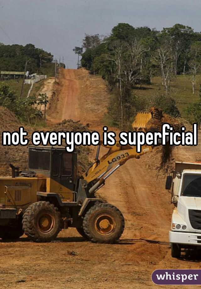 not everyone is superficial