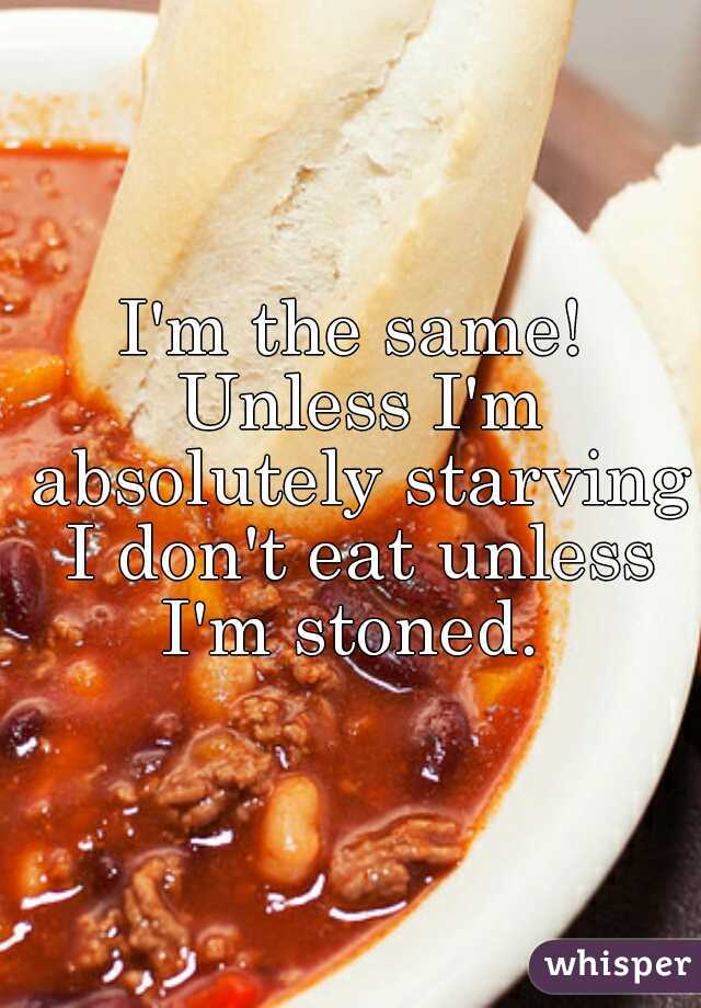 I'm the same! Unless I'm absolutely starving I don't eat unless I'm stoned. 