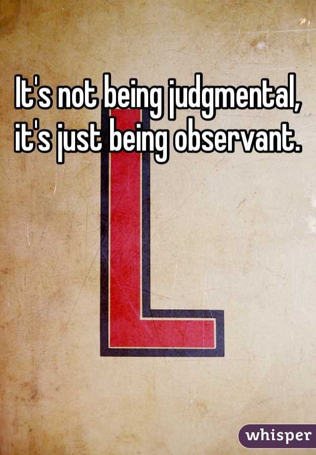 It's not being judgmental, it's just being observant.