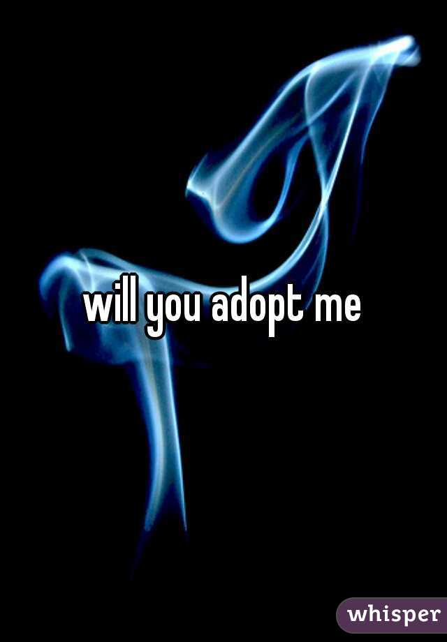 will you adopt me
