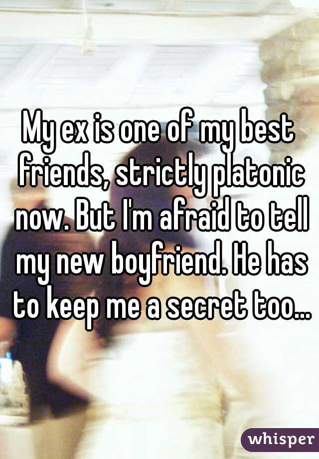 My ex is one of my best friends, strictly platonic now. But I'm afraid to tell my new boyfriend. He has to keep me a secret too...