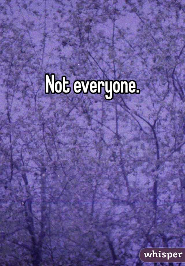 Not everyone.