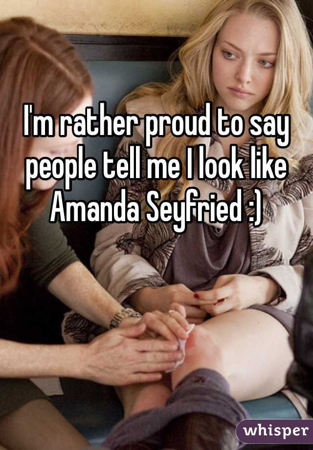 
I'm rather proud to say people tell me I look like Amanda Seyfried :)