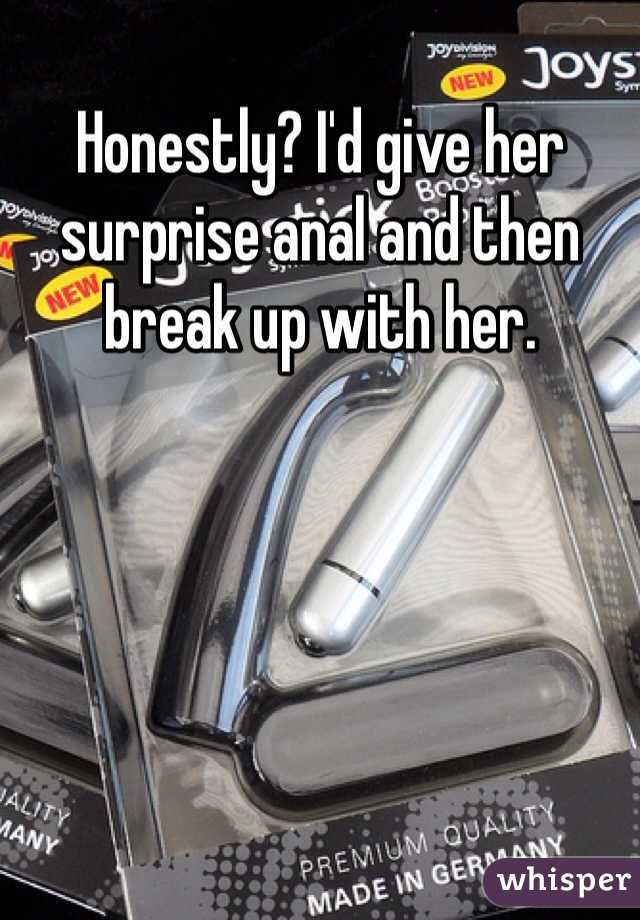 Honestly? I'd give her surprise anal and then break up with her.