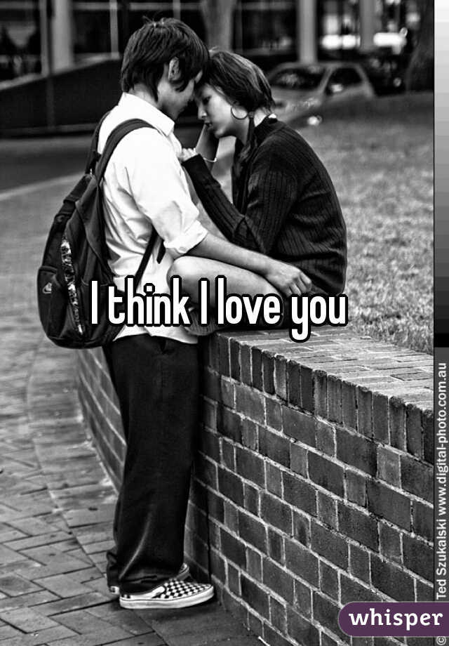 I think I love you 