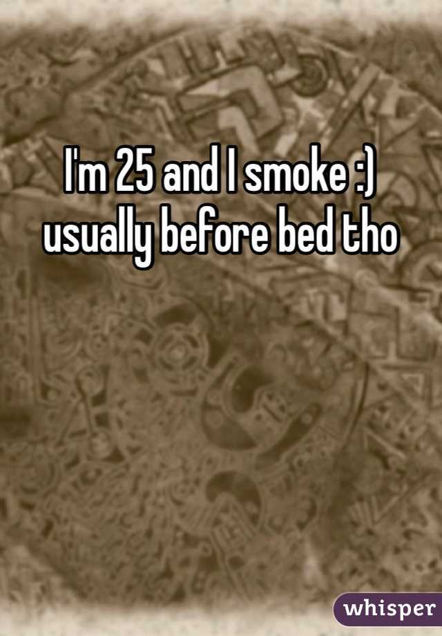I'm 25 and I smoke :) usually before bed tho