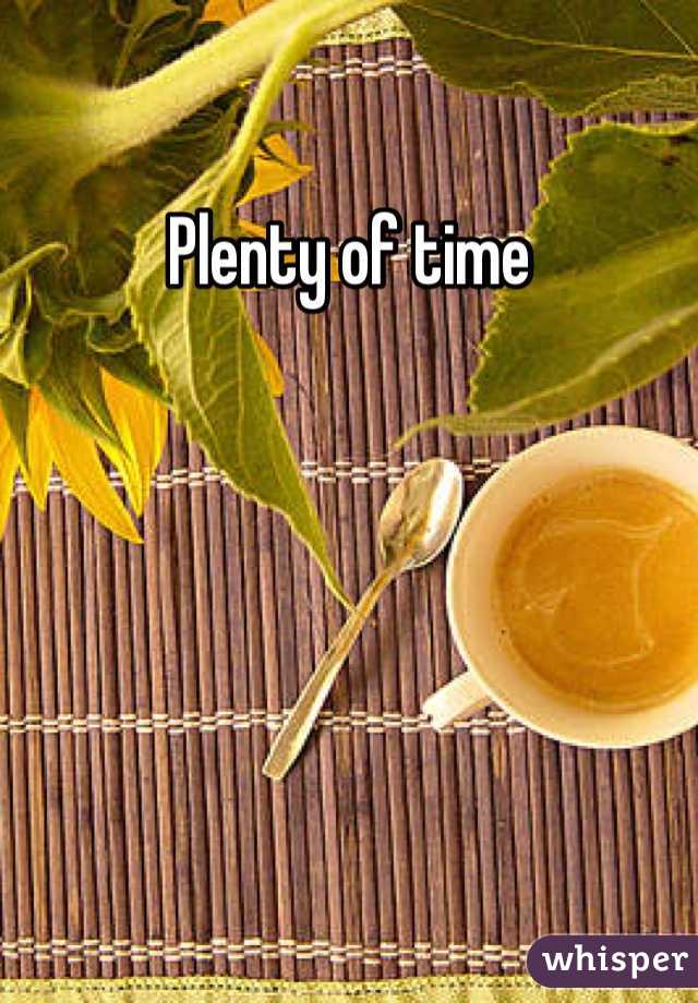 Plenty of time