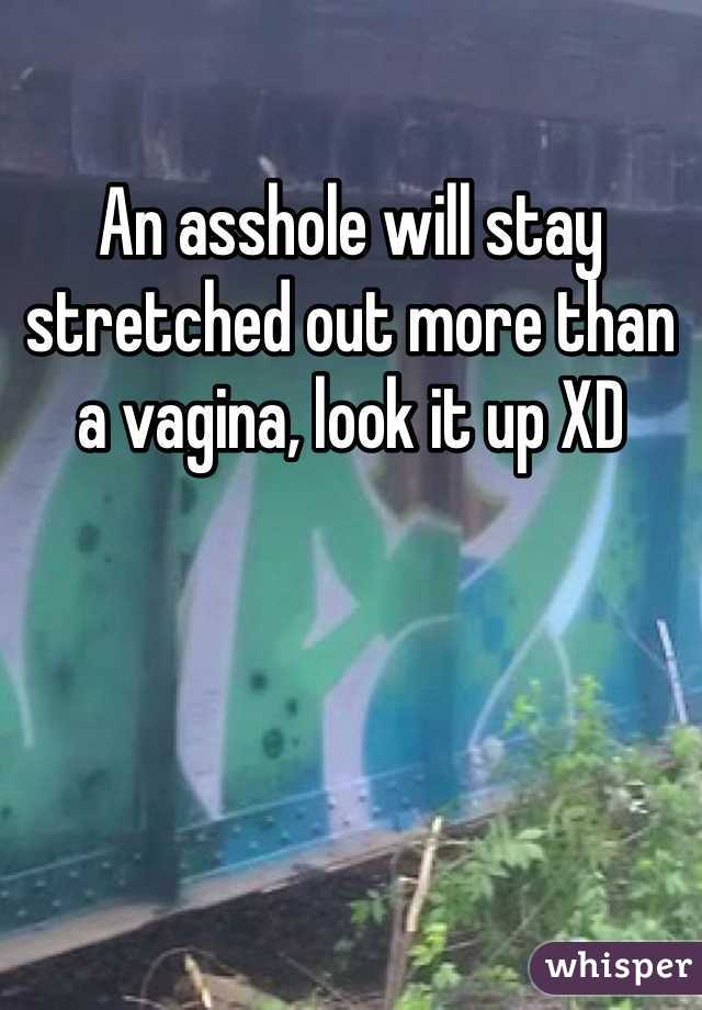 An asshole will stay stretched out more than a vagina, look it up XD