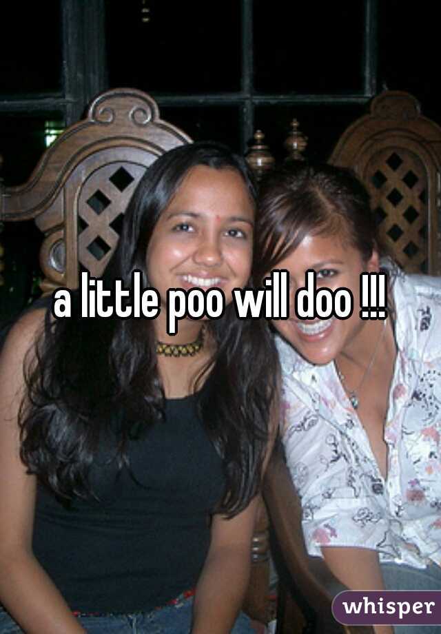 a little poo will doo !!!
