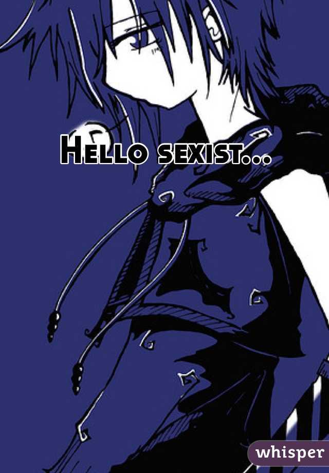 Hello sexist...