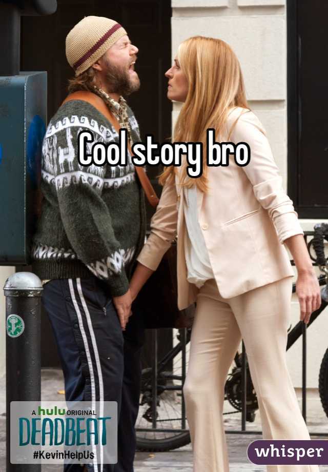 Cool story bro