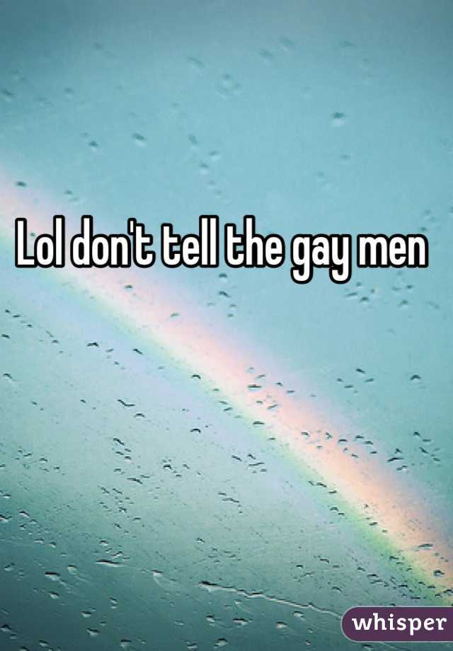 Lol don't tell the gay men