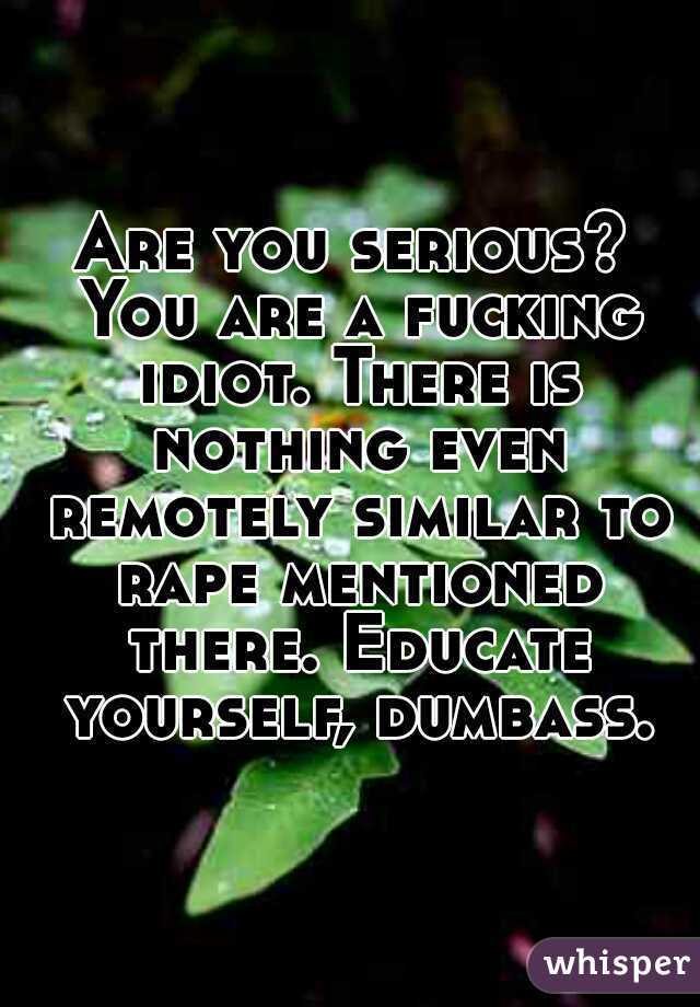 Are you serious? You are a fucking idiot. There is nothing even remotely similar to rape mentioned there. Educate yourself, dumbass.