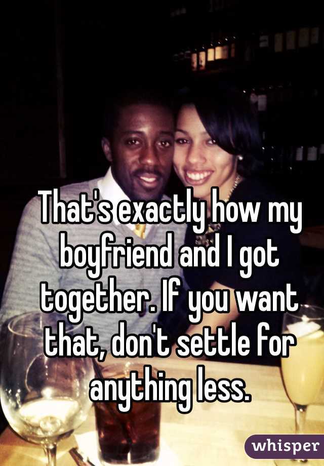 That's exactly how my boyfriend and I got together. If you want that, don't settle for anything less. 