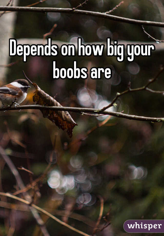 Depends on how big your boobs are