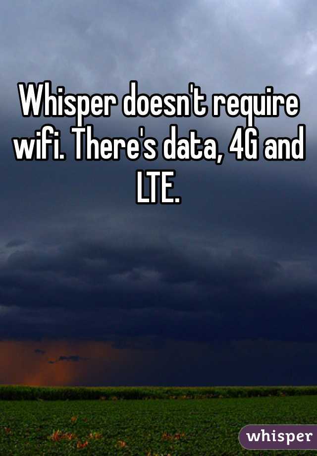 Whisper doesn't require wifi. There's data, 4G and LTE. 