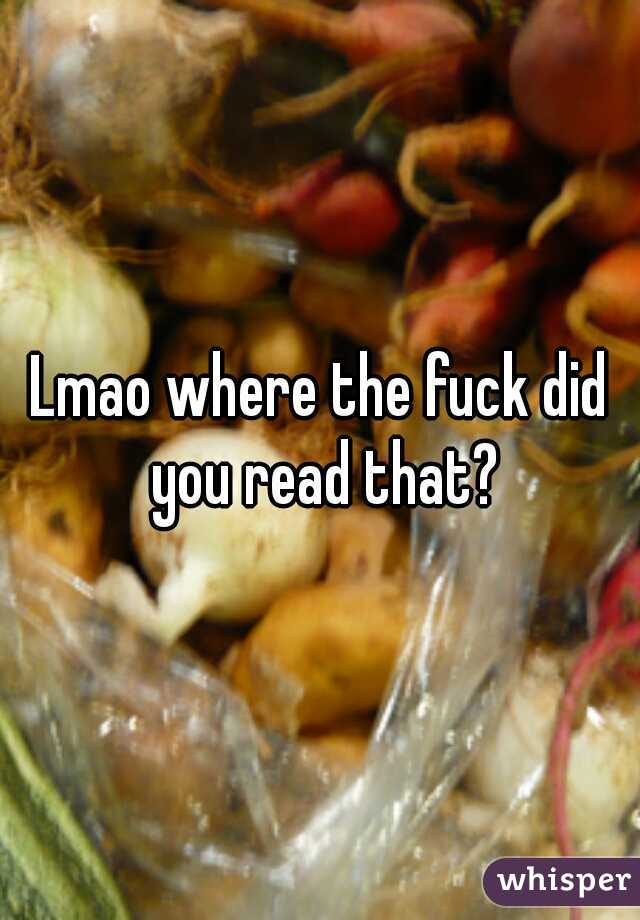 Lmao where the fuck did you read that?