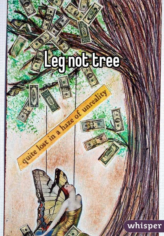 Leg not tree