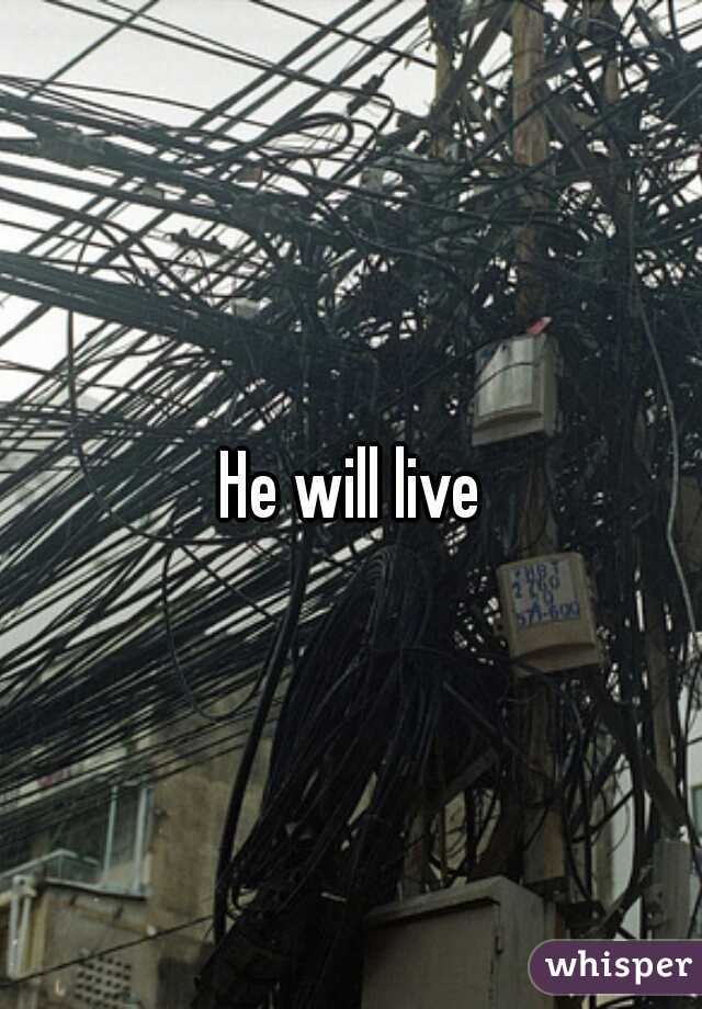 He will live