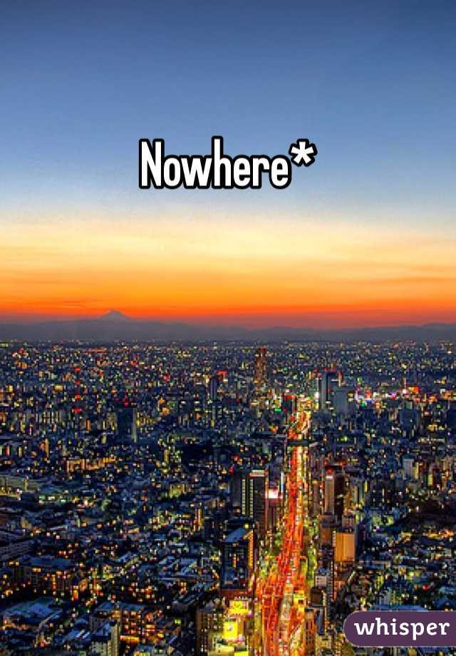 Nowhere*