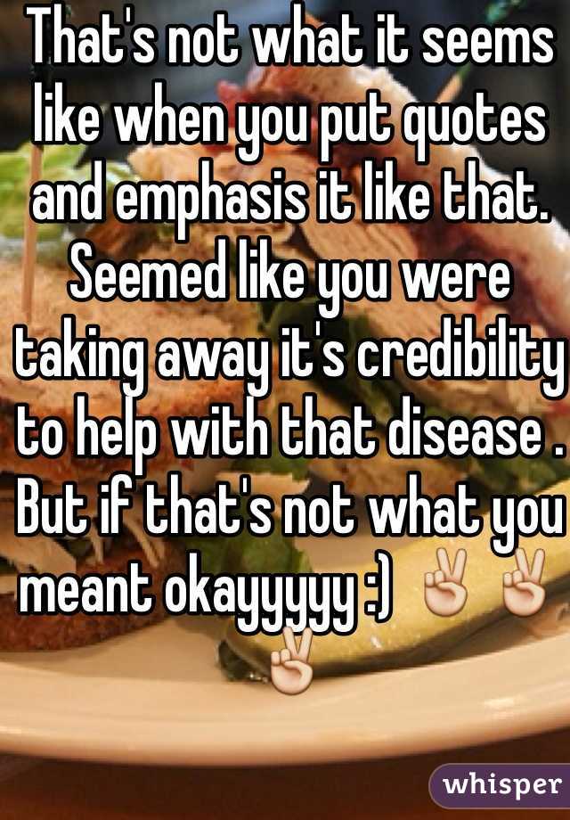 That's not what it seems like when you put quotes and emphasis it like that. Seemed like you were taking away it's credibility to help with that disease . But if that's not what you meant okayyyyy :) ✌️✌️✌️