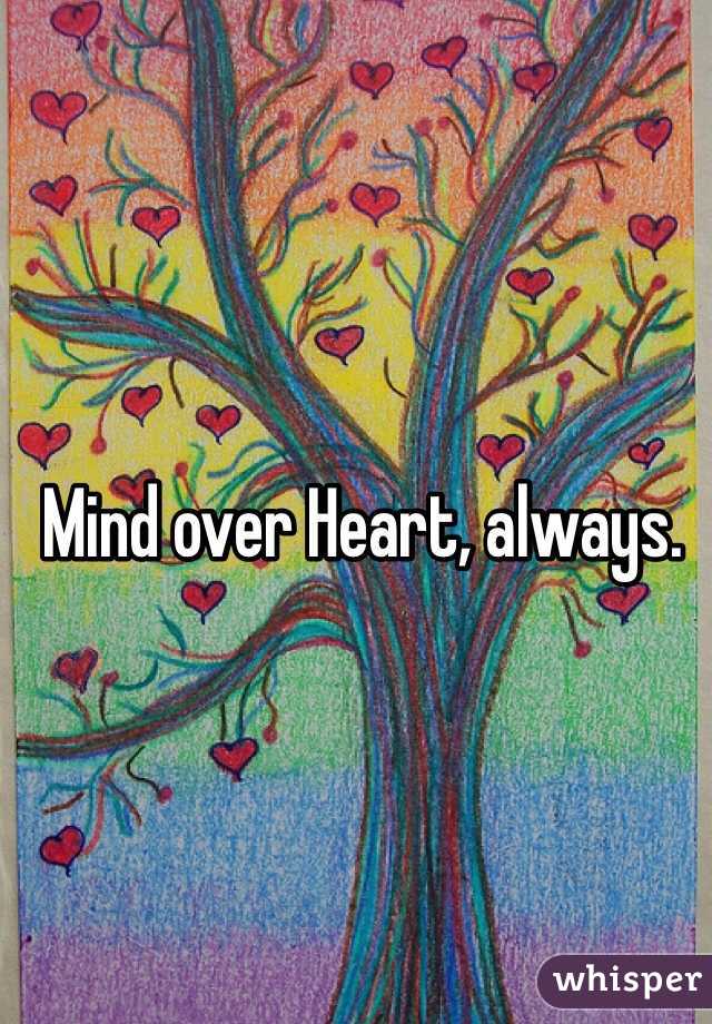 Mind over Heart, always. 
