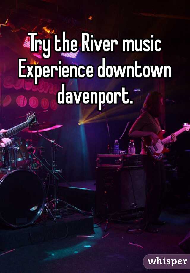 Try the River music Experience downtown davenport. 