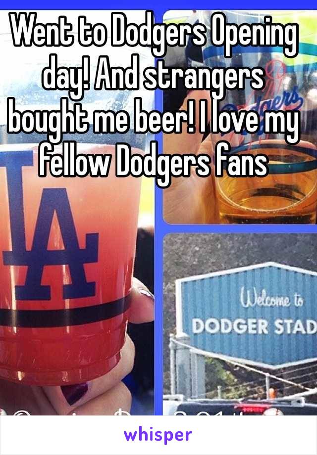 Went to Dodgers Opening day! And strangers bought me beer! I love my fellow Dodgers fans 