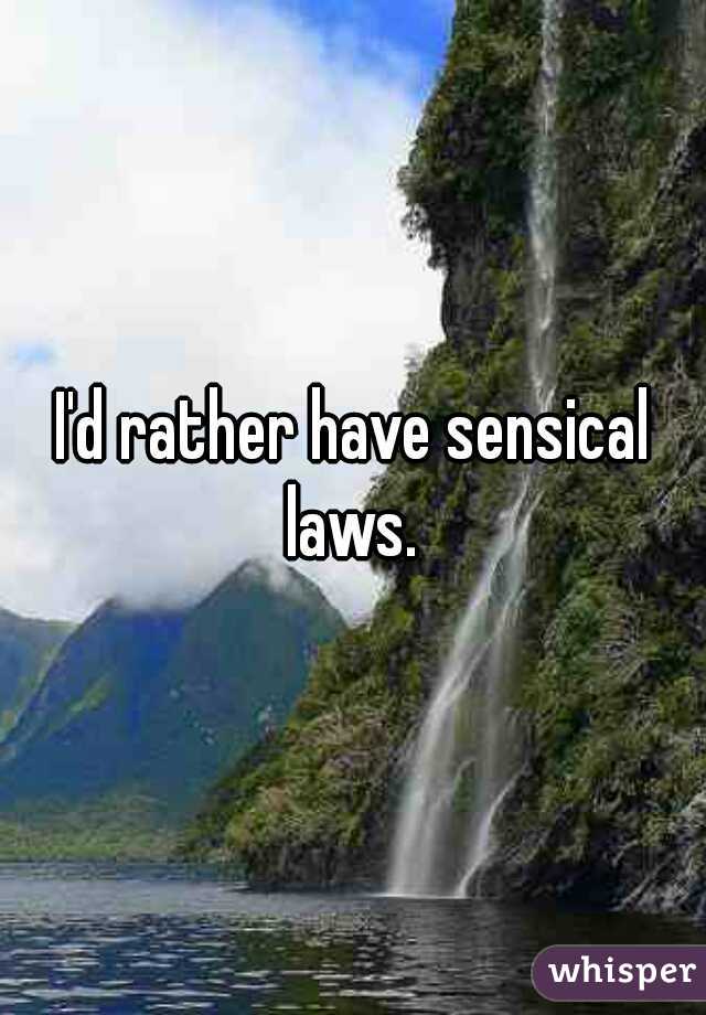 I'd rather have sensical laws. 