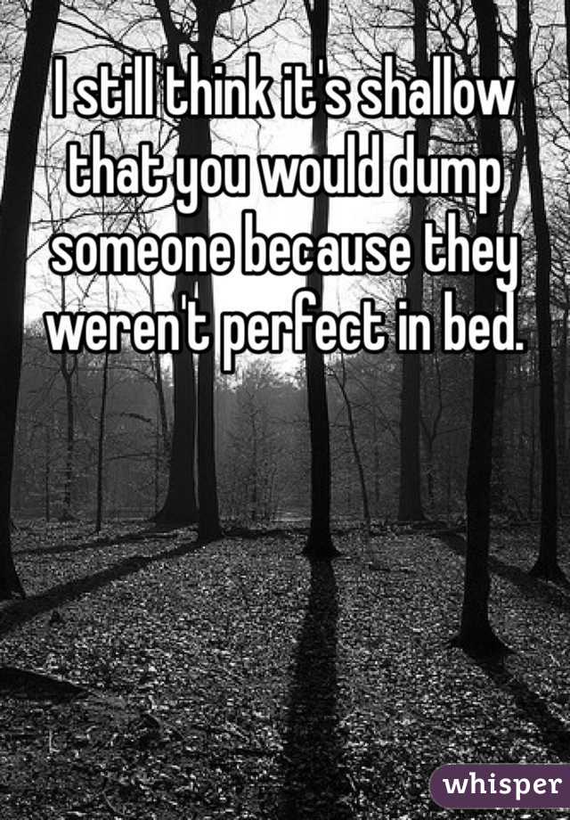 I still think it's shallow that you would dump someone because they weren't perfect in bed. 