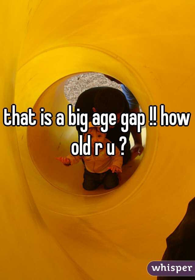 that is a big age gap !! how old r u ?