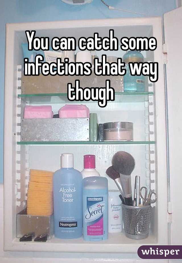 You can catch some infections that way though