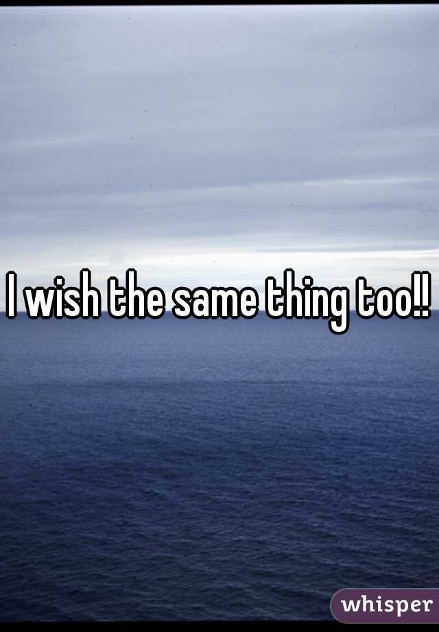 I wish the same thing too!!