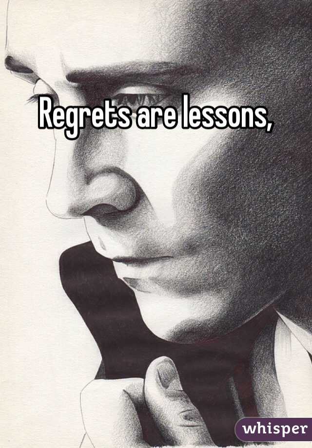 Regrets are lessons, 
