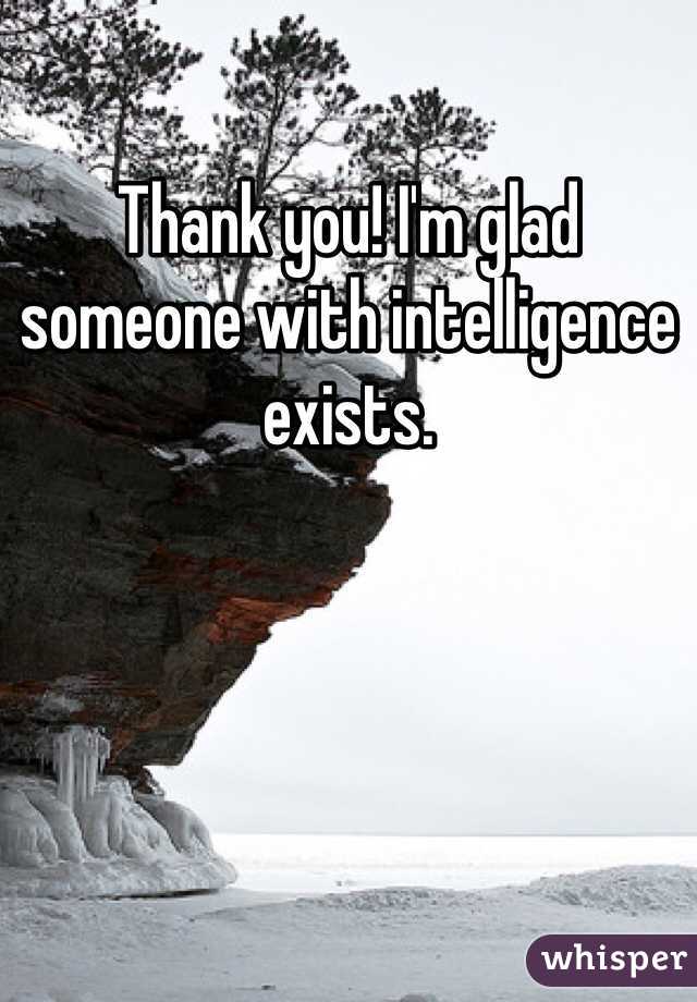 Thank you! I'm glad someone with intelligence exists. 