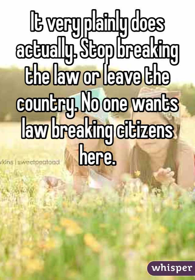 It very plainly does actually. Stop breaking the law or leave the country. No one wants law breaking citizens here. 