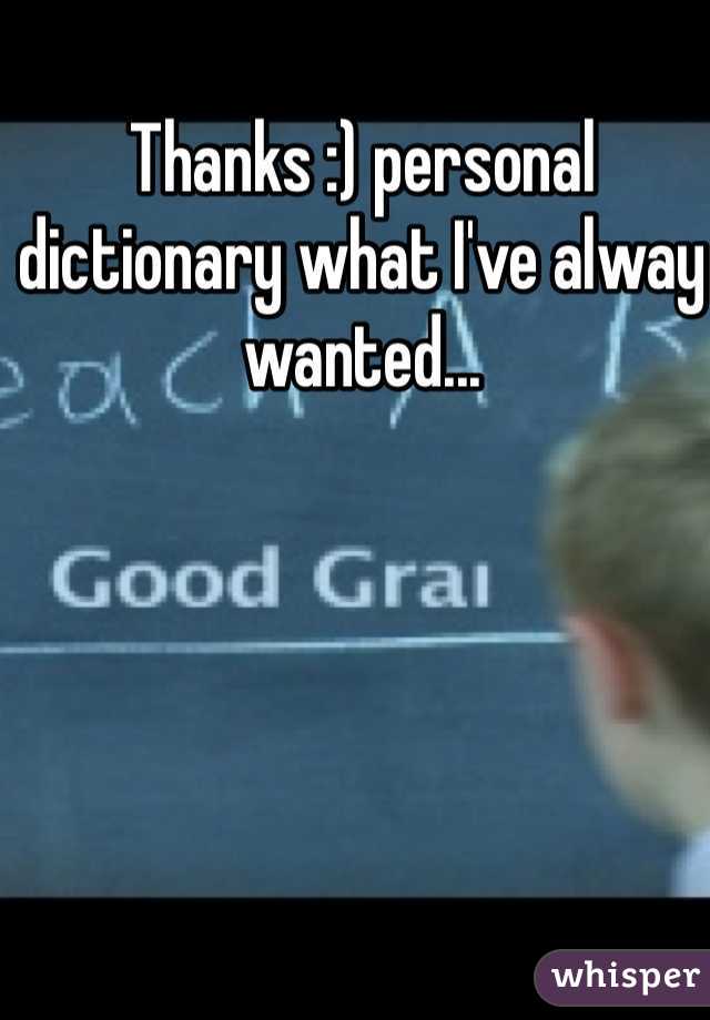 Thanks :) personal dictionary what I've alway wanted...