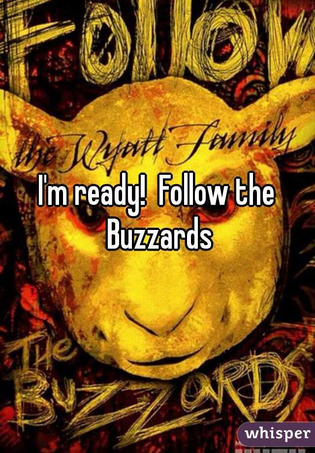 I'm ready!  Follow the Buzzards