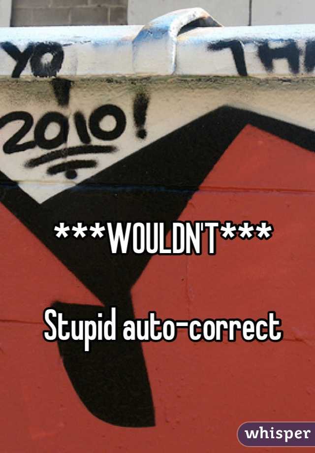 ***WOULDN'T***

Stupid auto-correct 