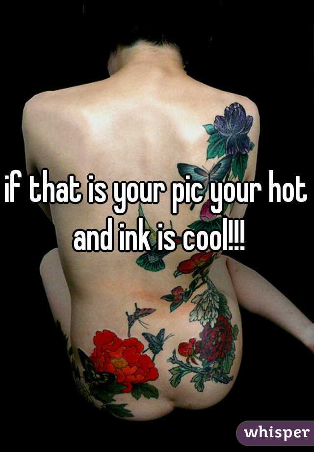 if that is your pic your hot and ink is cool!!!