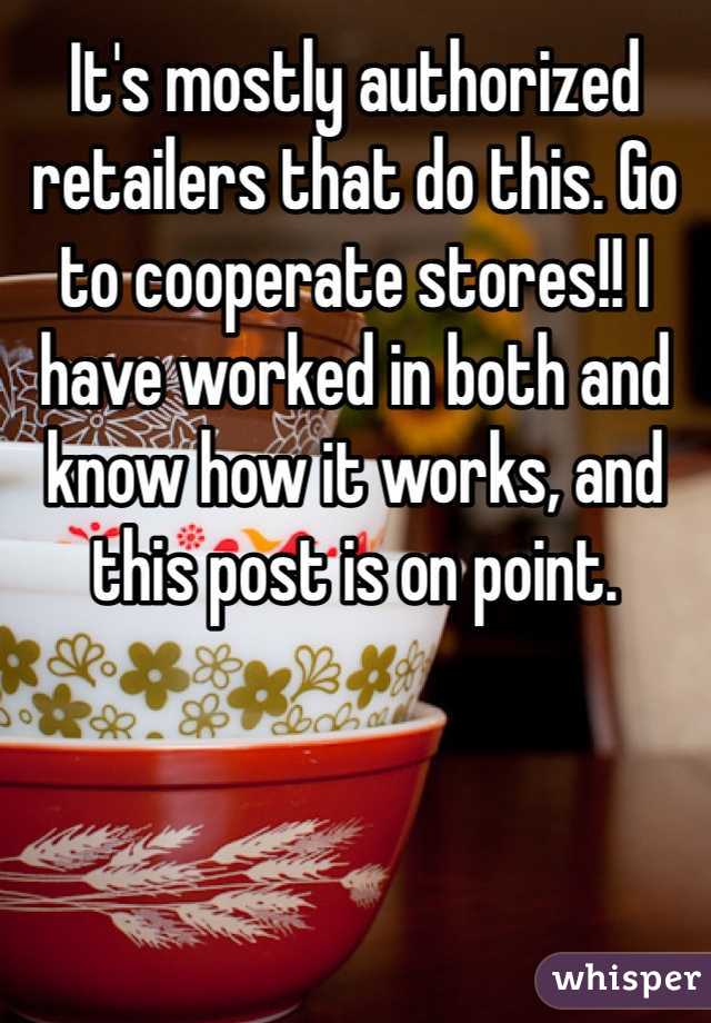 It's mostly authorized retailers that do this. Go to cooperate stores!! I have worked in both and know how it works, and this post is on point.