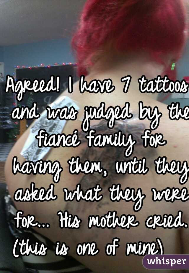 Agreed! I have 7 tattoos and was judged by the fiancé family for having them, until they asked what they were for... His mother cried. (this is one of mine)   