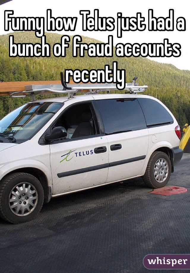 Funny how Telus just had a bunch of fraud accounts recently 