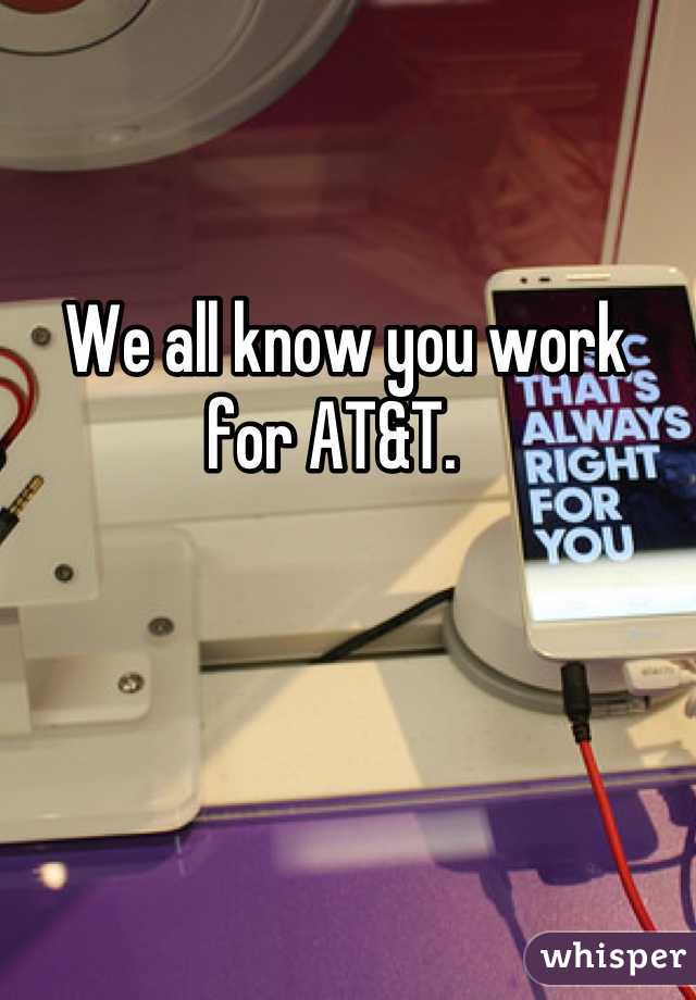  We all know you work for AT&T. 