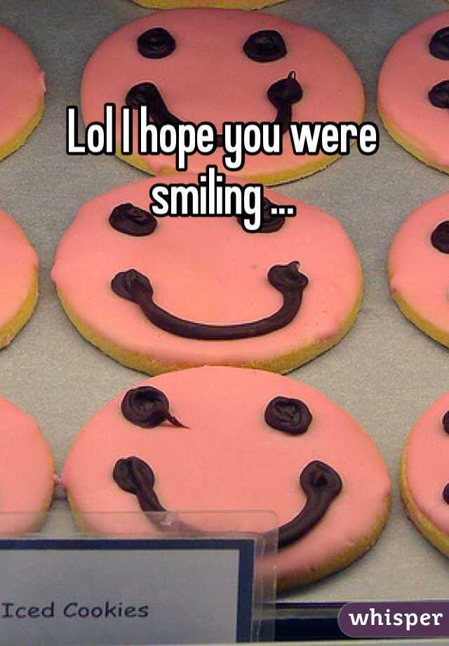 Lol I hope you were smiling ...