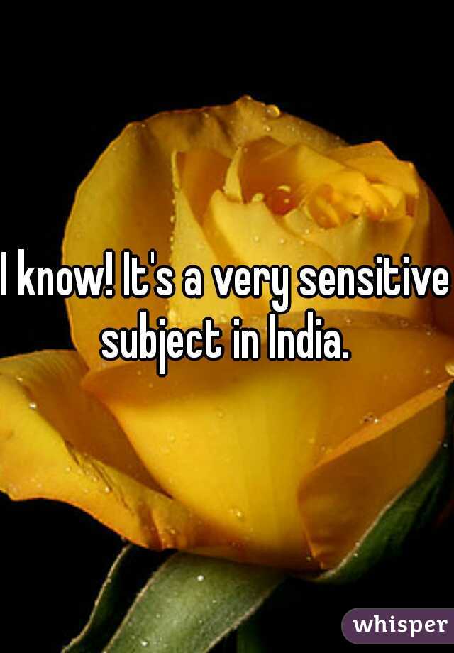 I know! It's a very sensitive subject in India. 
